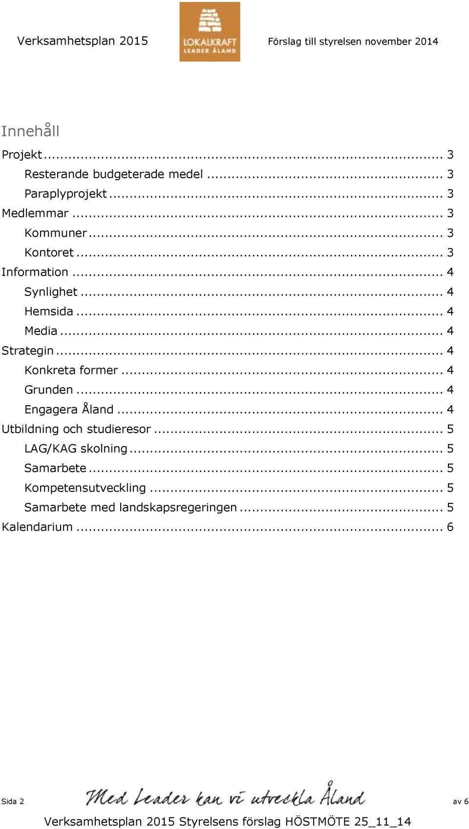 .. 4 Konkreta former... 4 Grunden... 4 Engagera Åland... 4 Utbildning och studieresor.