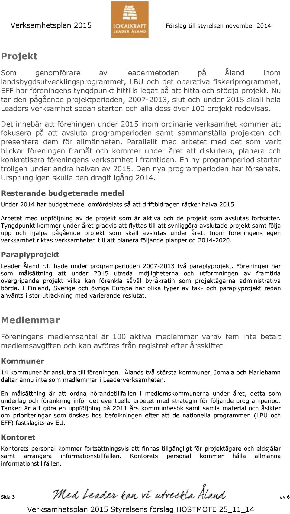 Det innebär att föreningen under 2015 inom ordinarie verksamhet kommer att fokusera på att avsluta programperioden samt sammanställa projekten och presentera dem för allmänheten.