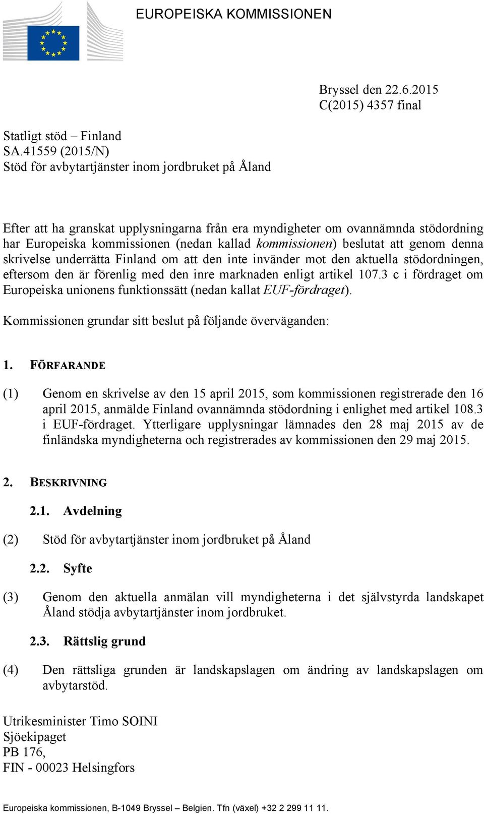 underrätta Finland om att den inte invänder mot den aktuella stödordningen, eftersom den är förenlig med den inre marknaden enligt artikel 107.