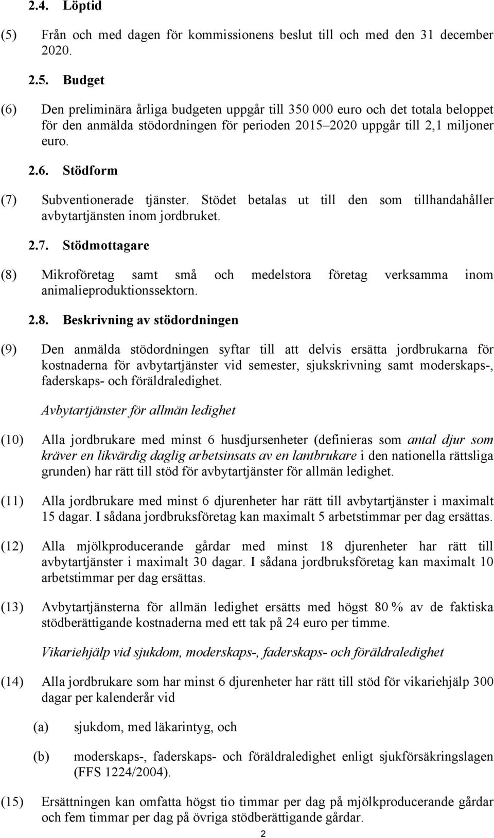 2.8. Beskrivning av stödordningen (9) Den anmälda stödordningen syftar till att delvis ersätta jordbrukarna för kostnaderna för avbytartjänster vid semester, sjukskrivning samt moderskaps-,