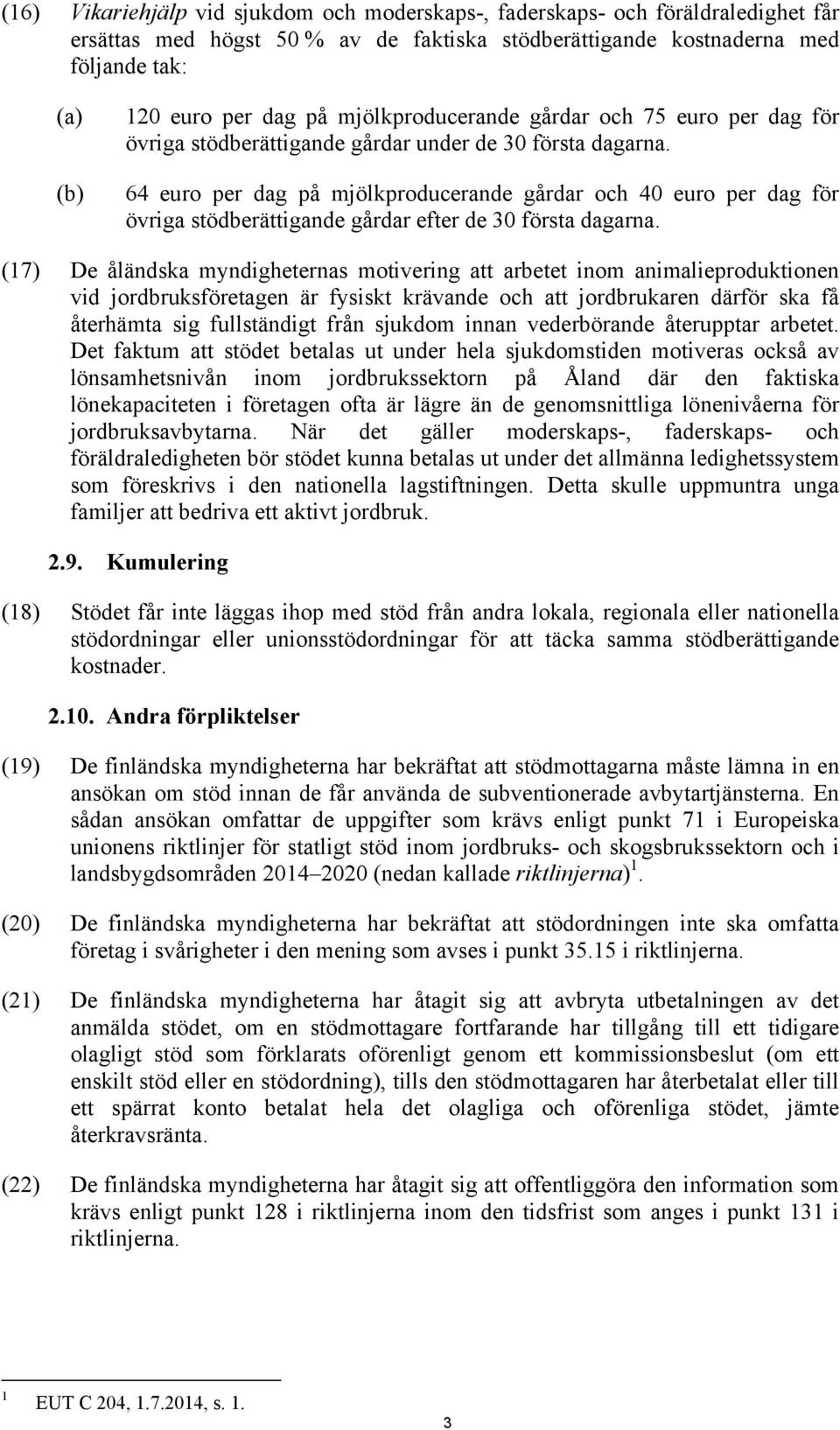 64 euro per dag på mjölkproducerande gårdar och 40 euro per dag för övriga stödberättigande gårdar efter de 30 första dagarna.