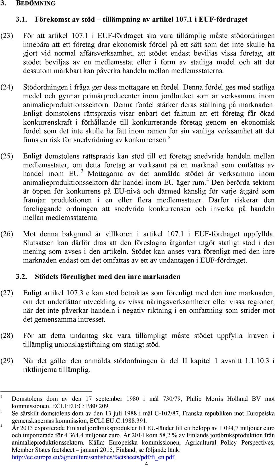 beviljas vissa företag, att stödet beviljas av en medlemsstat eller i form av statliga medel och att det dessutom märkbart kan påverka handeln mellan medlemsstaterna.