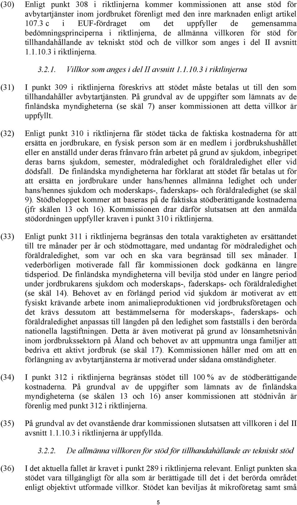 avsnitt 1.1.10.3 i riktlinjerna. 3.2.1. Villkor som anges i del II avsnitt 1.1.10.3 i riktlinjerna (31) I punkt 309 i riktlinjerna föreskrivs att stödet måste betalas ut till den som tillhandahåller avbytartjänsten.