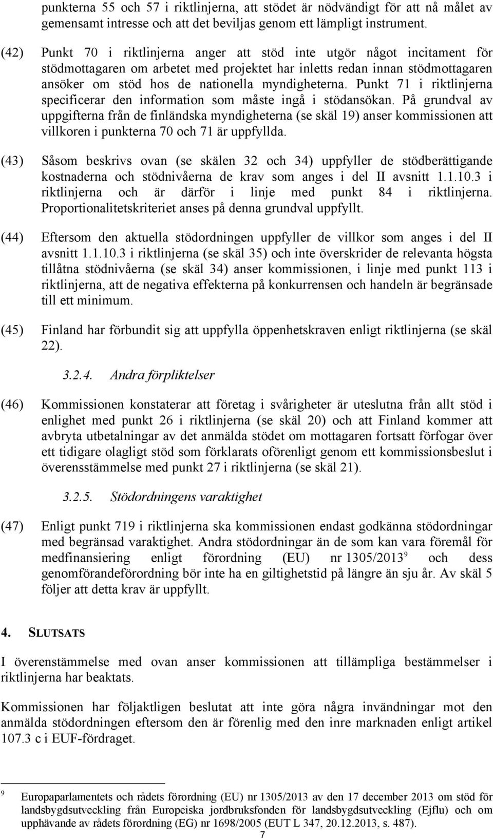 myndigheterna. Punkt 71 i riktlinjerna specificerar den information som måste ingå i stödansökan.