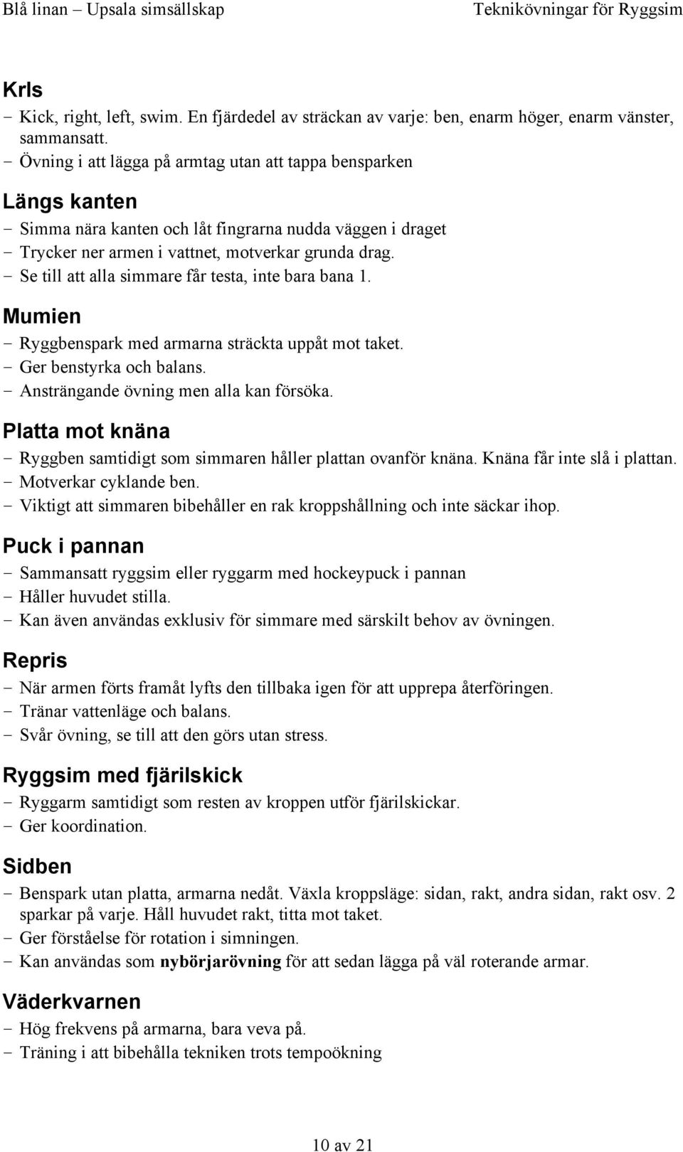 Se till att alla simmare får testa, inte bara bana 1. Mumien Ryggbenspark med armarna sträckta uppåt mot taket. Ger benstyrka och balans. Ansträngande övning men alla kan försöka.