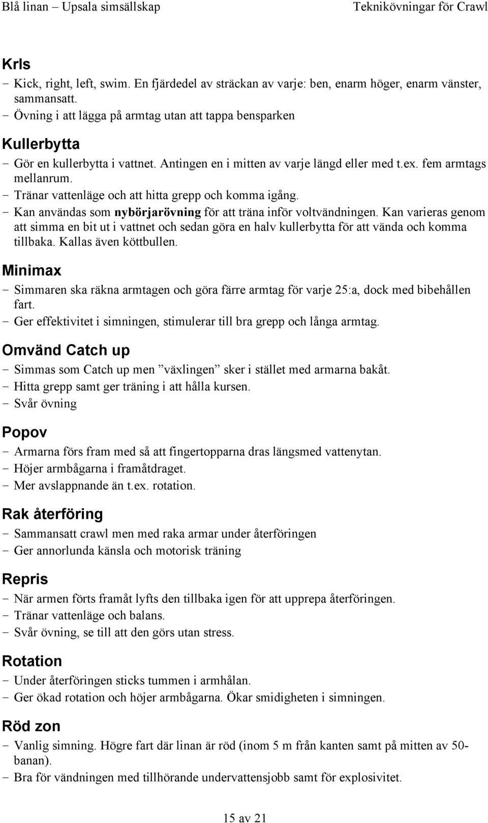 Tränar vattenläge och att hitta grepp och komma igång. Kan användas som nybörjarövning för att träna inför voltvändningen.
