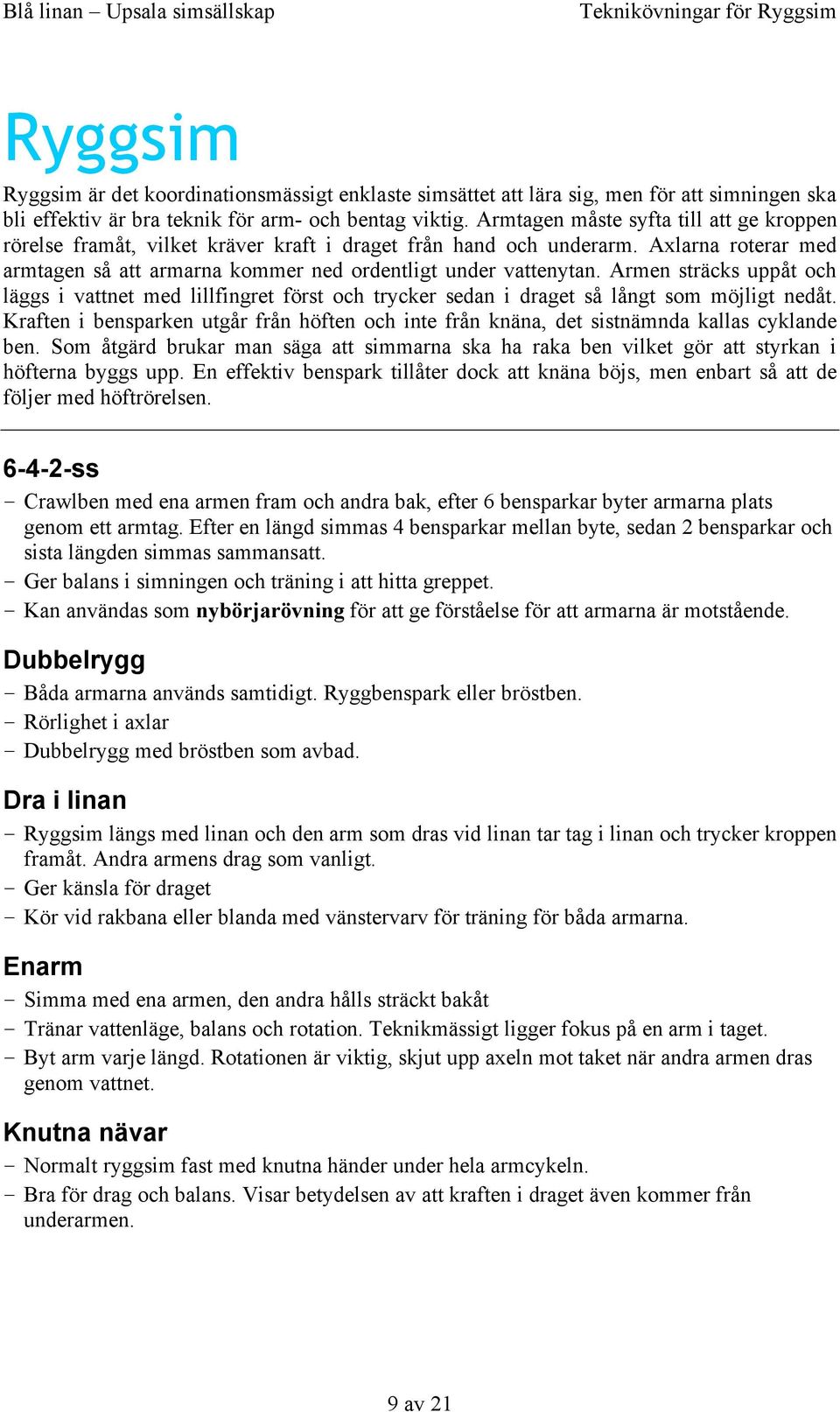 Armen sträcks uppåt och läggs i vattnet med lillfingret först och trycker sedan i draget så långt som möjligt nedåt.