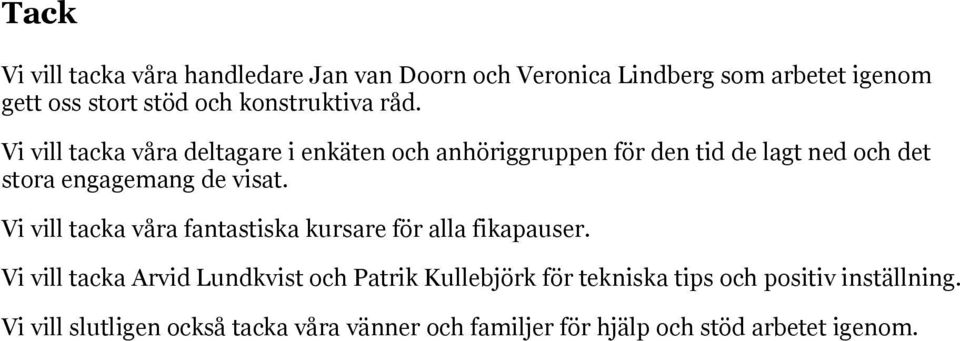 Vi vill tacka våra deltagare i enkäten och anhöriggruppen för den tid de lagt ned och det stora engagemang de visat.