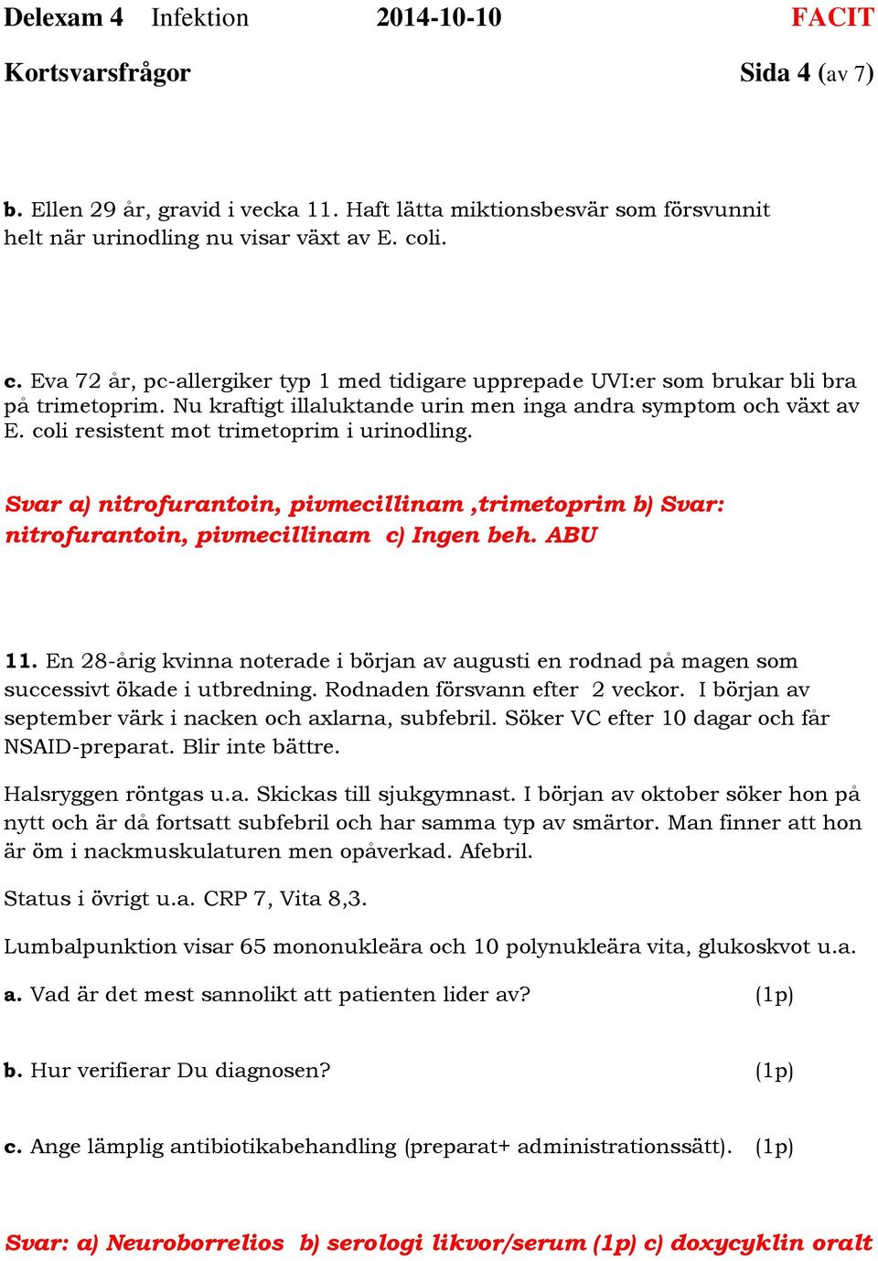 coli resistent mot trimetoprim i urinodling. Svar a) nitrofurantoin, pivmecillinam,trimetoprim b) Svar: nitrofurantoin, pivmecillinam c) Ingen beh. ABU 11.