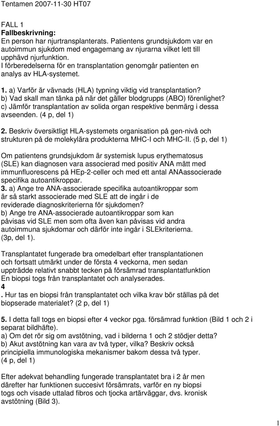 b) Vad skall man tänka på när det gäller blodgrupps (ABO) förenlighet? c) Jämför transplantation av solida organ respektive benmärg i dessa avseenden. (4 p, del 1) 2.