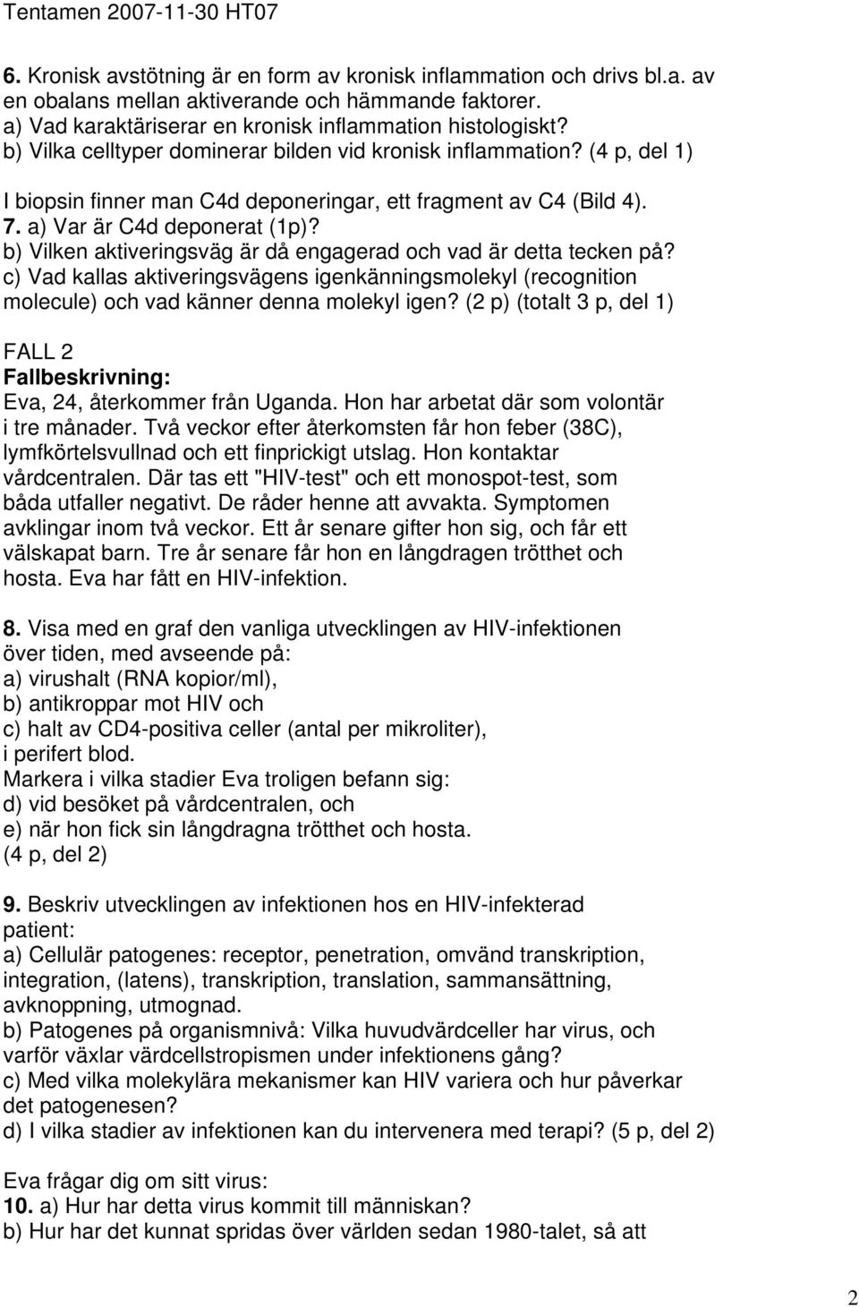 b) Vilken aktiveringsväg är då engagerad och vad är detta tecken på? c) Vad kallas aktiveringsvägens igenkänningsmolekyl (recognition molecule) och vad känner denna molekyl igen?