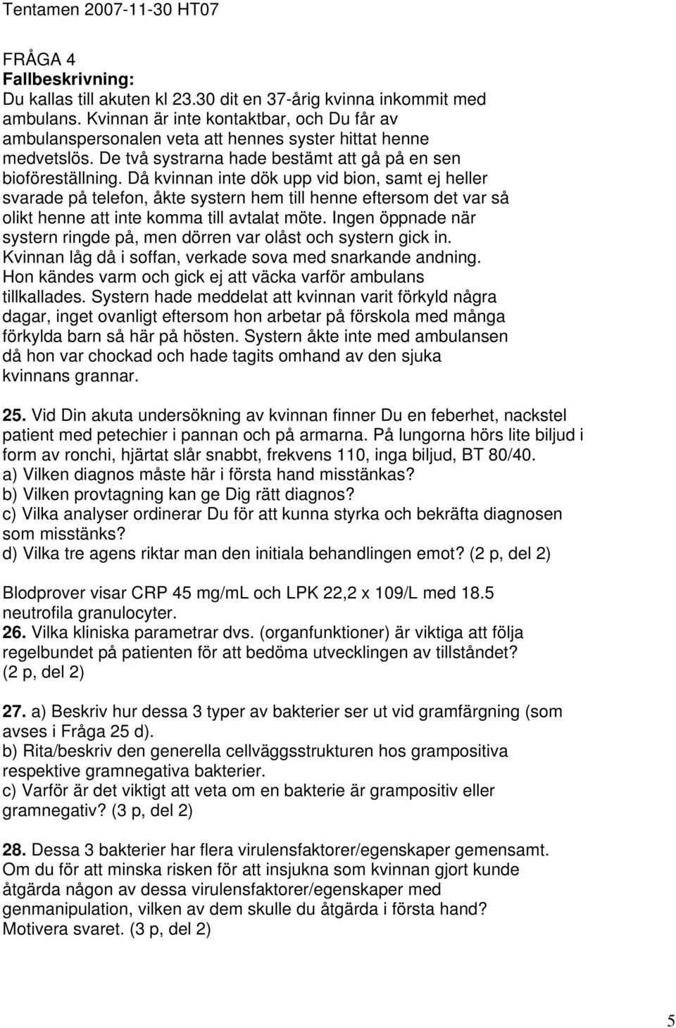Då kvinnan inte dök upp vid bion, samt ej heller svarade på telefon, åkte systern hem till henne eftersom det var så olikt henne att inte komma till avtalat möte.