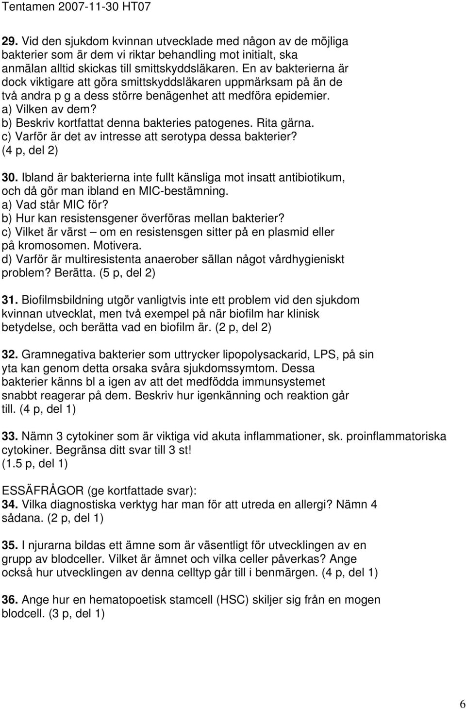 b) Beskriv kortfattat denna bakteries patogenes. Rita gärna. c) Varför är det av intresse att serotypa dessa bakterier? (4 p, del 2) 30.