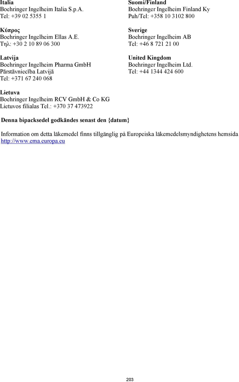 Tηλ: +30 2 10 89 06 300 Latvija Boehringer Ingelheim Pharma GmbH Pārstāvniecība Latvijā Tel: +371 67 240 068 Suomi/Finland Boehringer Ingelheim Finland