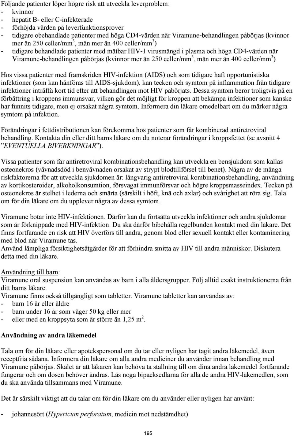 när Viramune-behandlingen påbörjas (kvinnor mer än 250 celler/mm 3, män mer än 400 celler/mm 3 ) Hos vissa patienter med framskriden HIV-infektion (AIDS) och som tidigare haft opportunistiska