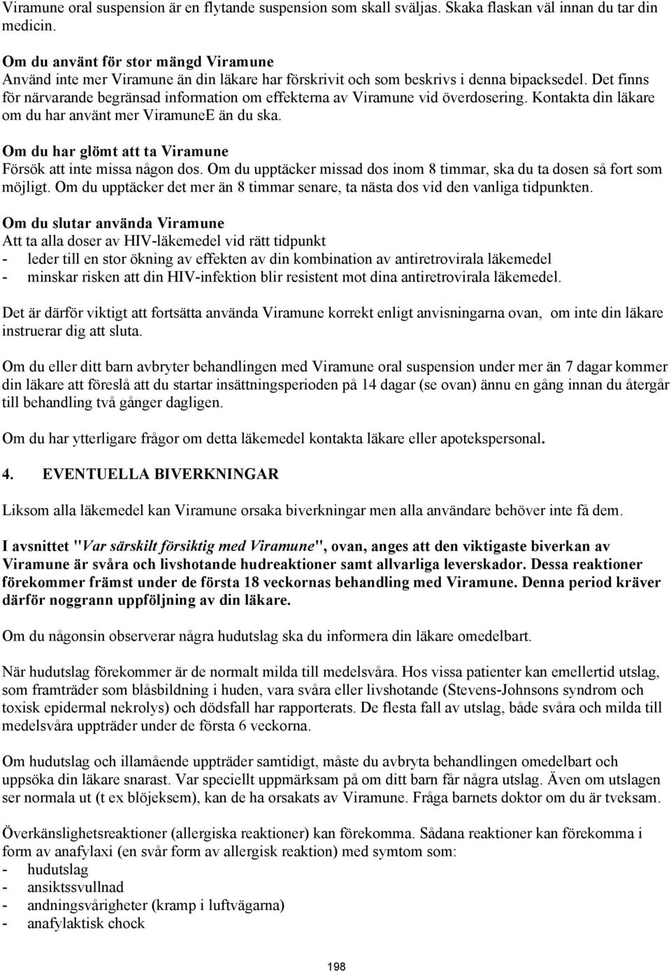 Det finns för närvarande begränsad information om effekterna av Viramune vid överdosering. Kontakta din läkare om du har använt mer ViramuneE än du ska.