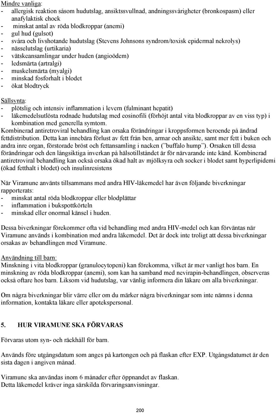 (myalgi) - minskad fosforhalt i blodet - ökat blodtryck Sällsynta: - plötslig och intensiv inflammation i levern (fulminant hepatit) - läkemedelsutlösta rodnade hudutslag med eosinofili (förhöjt
