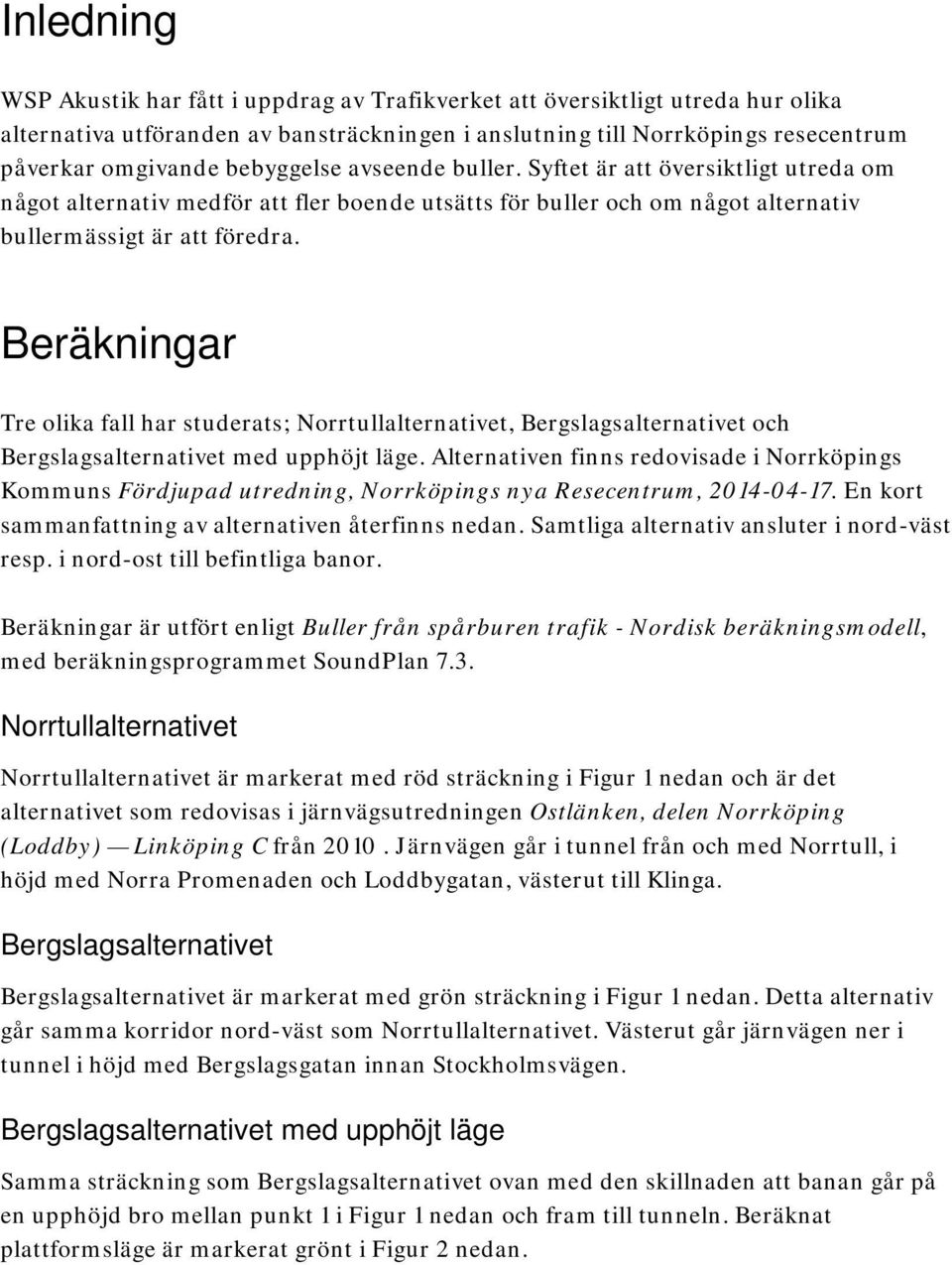 Beräkningar Tre olika fall har studerats; Norrtullalternativet, Bergslagsalternativet och Bergslagsalternativet med upphöjt läge.