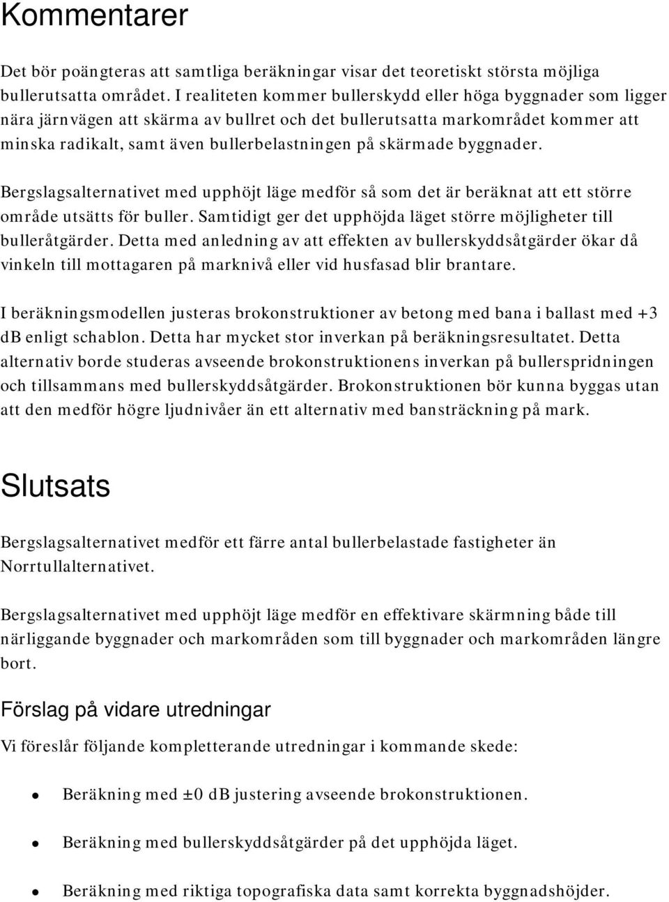 skärmade byggnader. Bergslagsalternativet med upphöjt läge medför så som det är beräknat att ett större område utsätts för buller.
