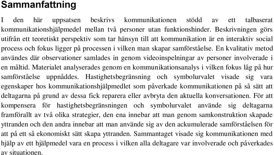 En kvalitativ metod användes där observationer samlades in genom videoinspelningar av personer involverade i en måltid.