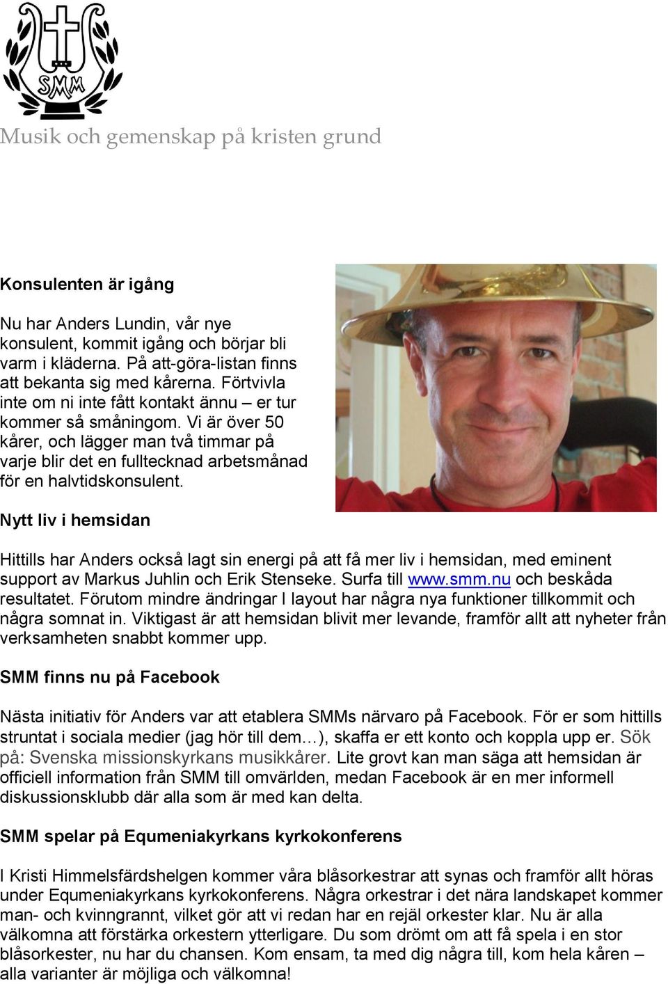 Nytt liv i hemsidan Hittills har Anders också lagt sin energi på att få mer liv i hemsidan, med eminent support av Markus Juhlin och Erik Stenseke. Surfa till www.smm.nu och beskåda resultatet.