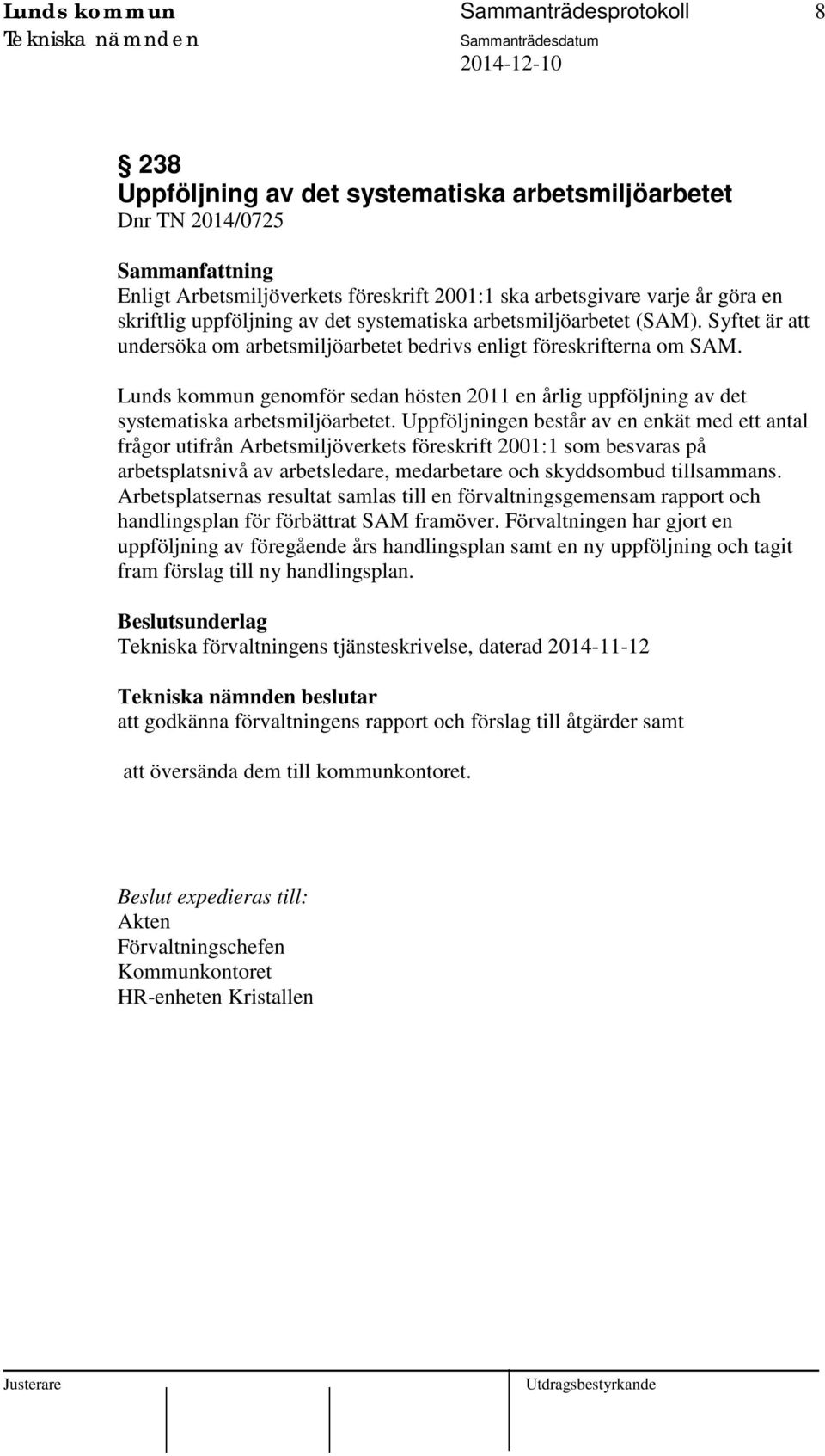 Lunds kommun genomför sedan hösten 2011 en årlig uppföljning av det systematiska arbetsmiljöarbetet.