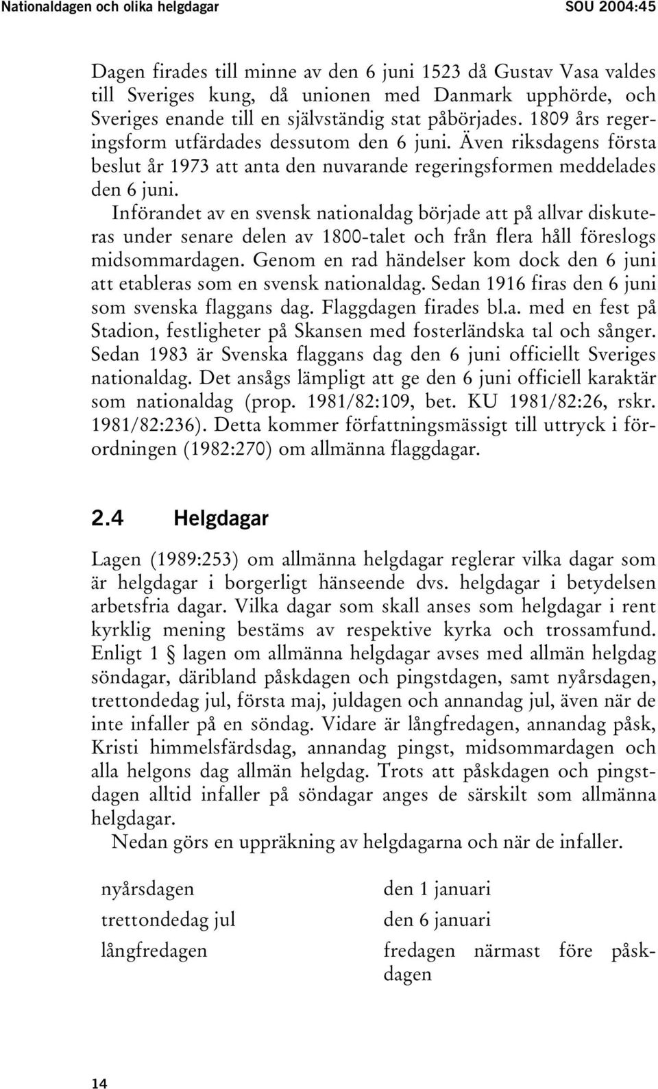 Införandet av en svensk nationaldag började att på allvar diskuteras under senare delen av 1800-talet och från flera håll föreslogs midsommardagen.