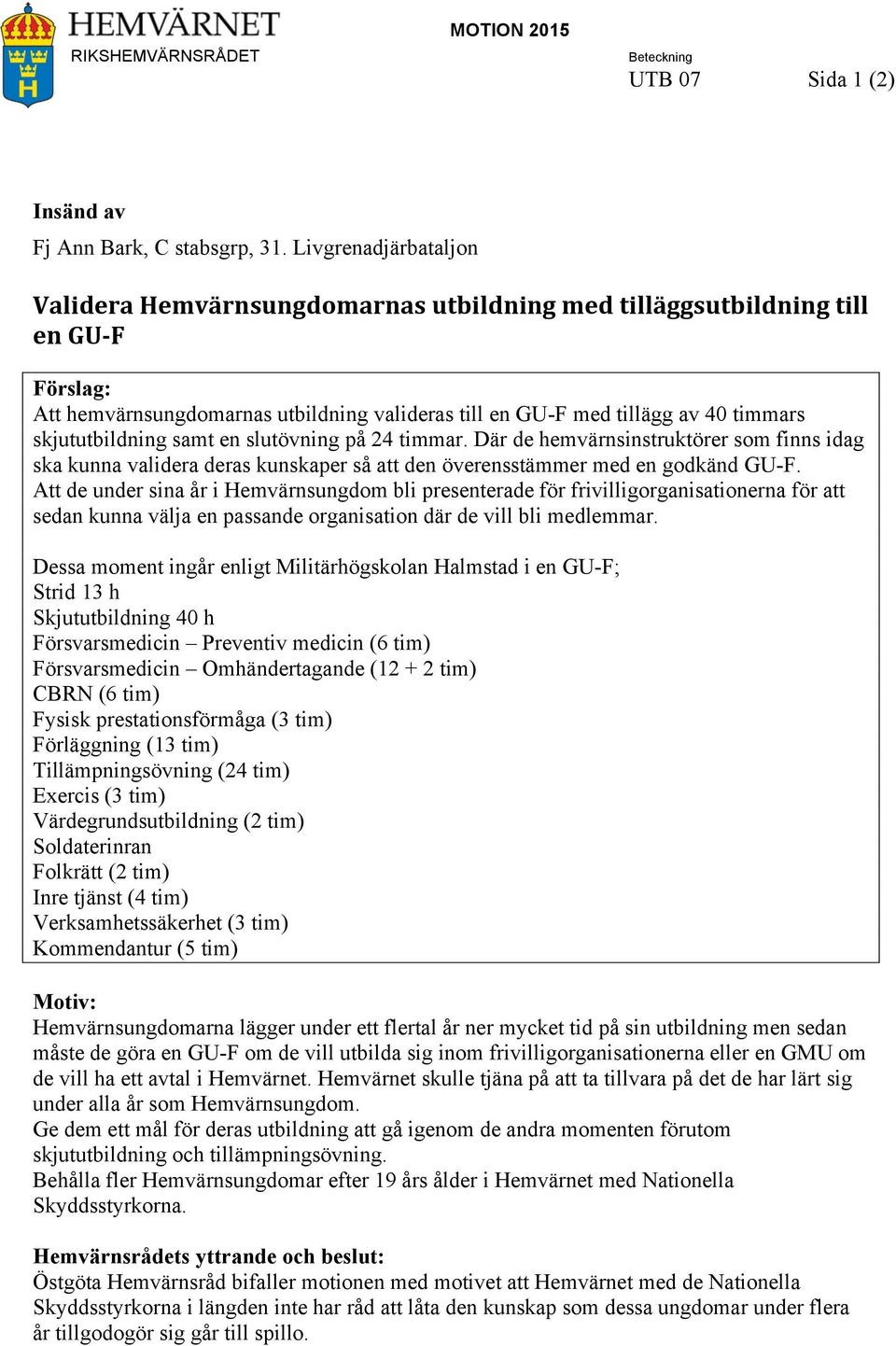 skjututbildning samt en slutövning på 24 timmar. Där de hemvärnsinstruktörer som finns idag ska kunna validera deras kunskaper så att den överensstämmer med en godkänd GU-F.