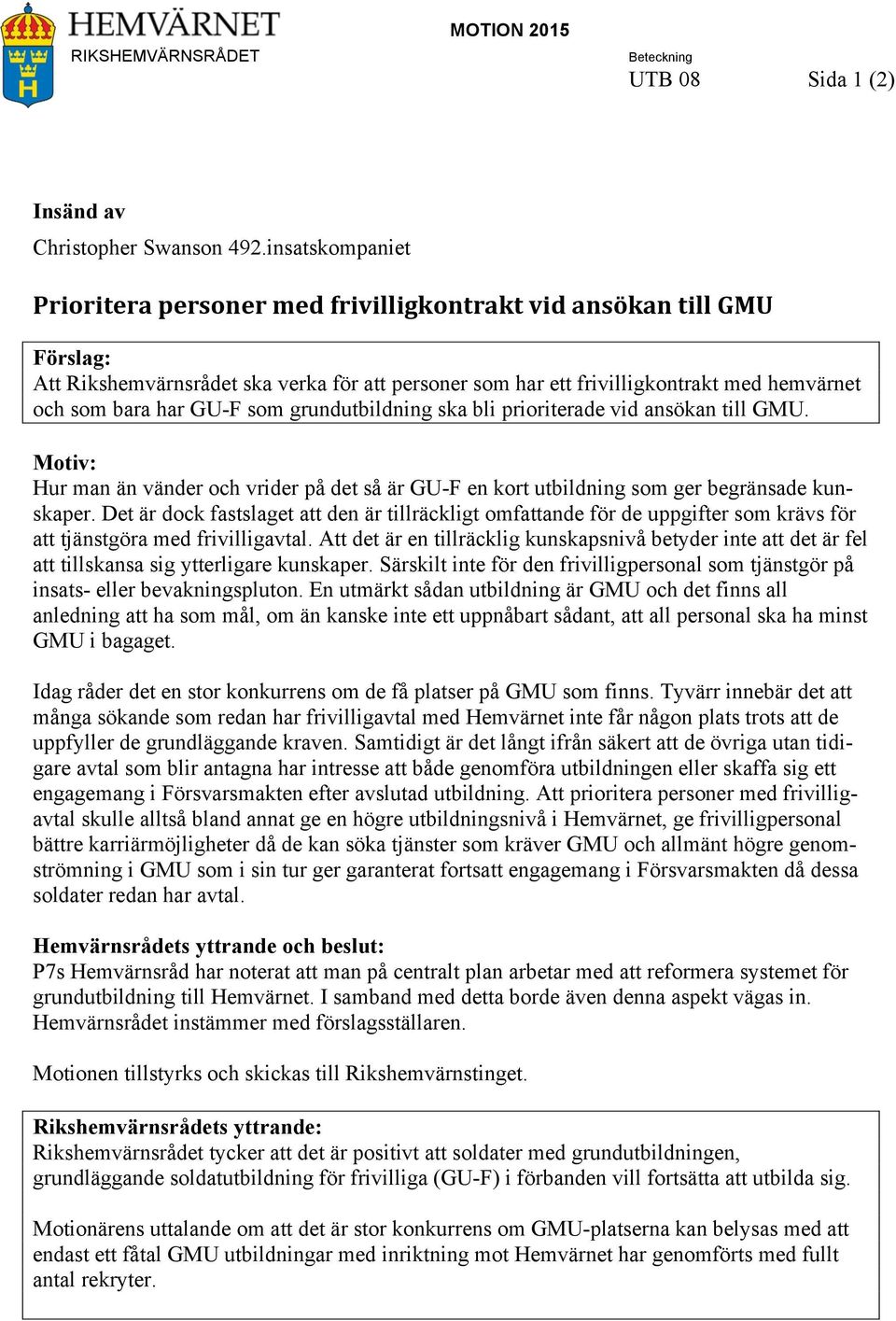 GU-F som grundutbildning ska bli prioriterade vid ansökan till GMU. Motiv: Hur man än vänder och vrider på det så är GU-F en kort utbildning som ger begränsade kunskaper.