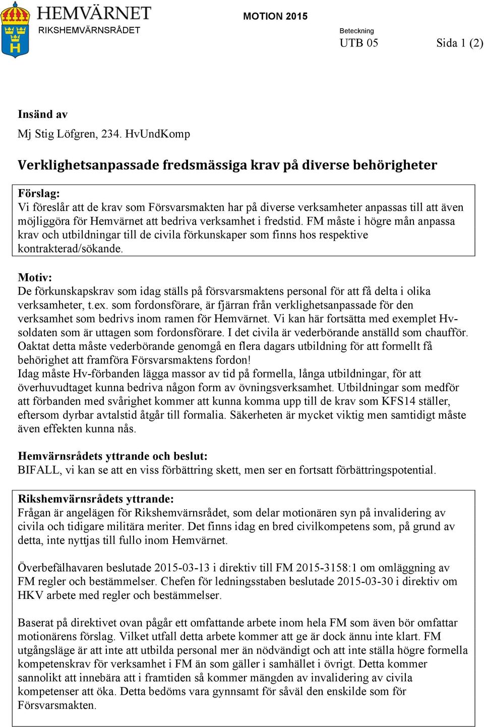 Hemvärnet att bedriva verksamhet i fredstid. FM måste i högre mån anpassa krav och utbildningar till de civila förkunskaper som finns hos respektive kontrakterad/sökande.