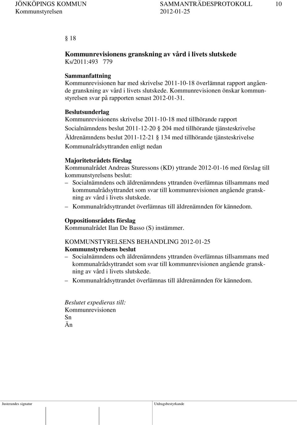 Kommunrevisionens skrivelse 2011-10-18 med tillhörande rapport Socialnämndens beslut 2011-12-20 204 med tillhörande tjänsteskrivelse Äldrenämndens beslut 2011-12-21 134 med tillhörande
