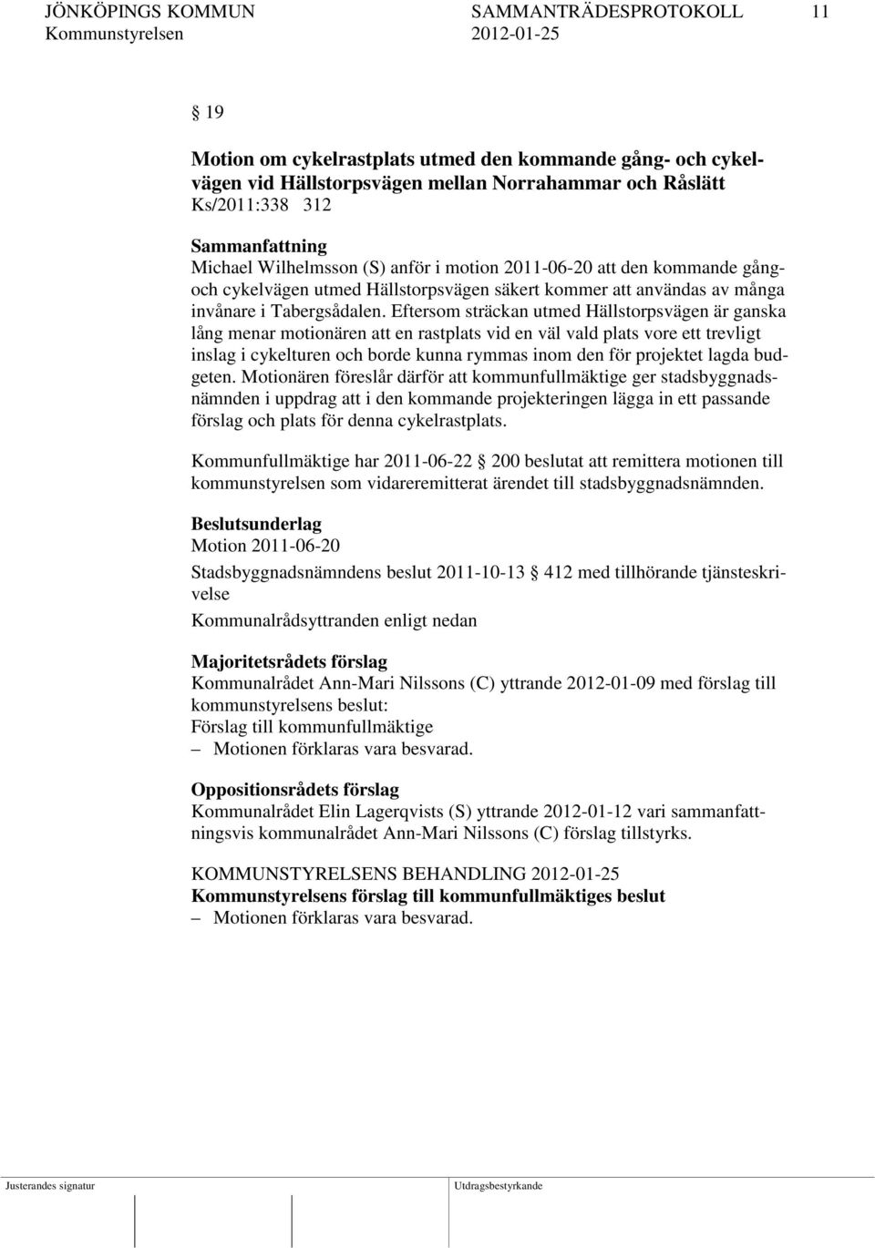 Eftersom sträckan utmed Hällstorpsvägen är ganska lång menar motionären att en rastplats vid en väl vald plats vore ett trevligt inslag i cykelturen och borde kunna rymmas inom den för projektet
