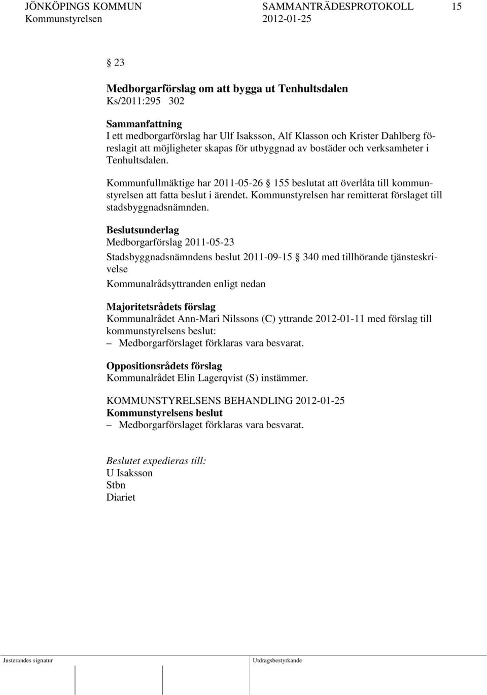 Kommunstyrelsen har remitterat förslaget till stadsbyggnadsnämnden.