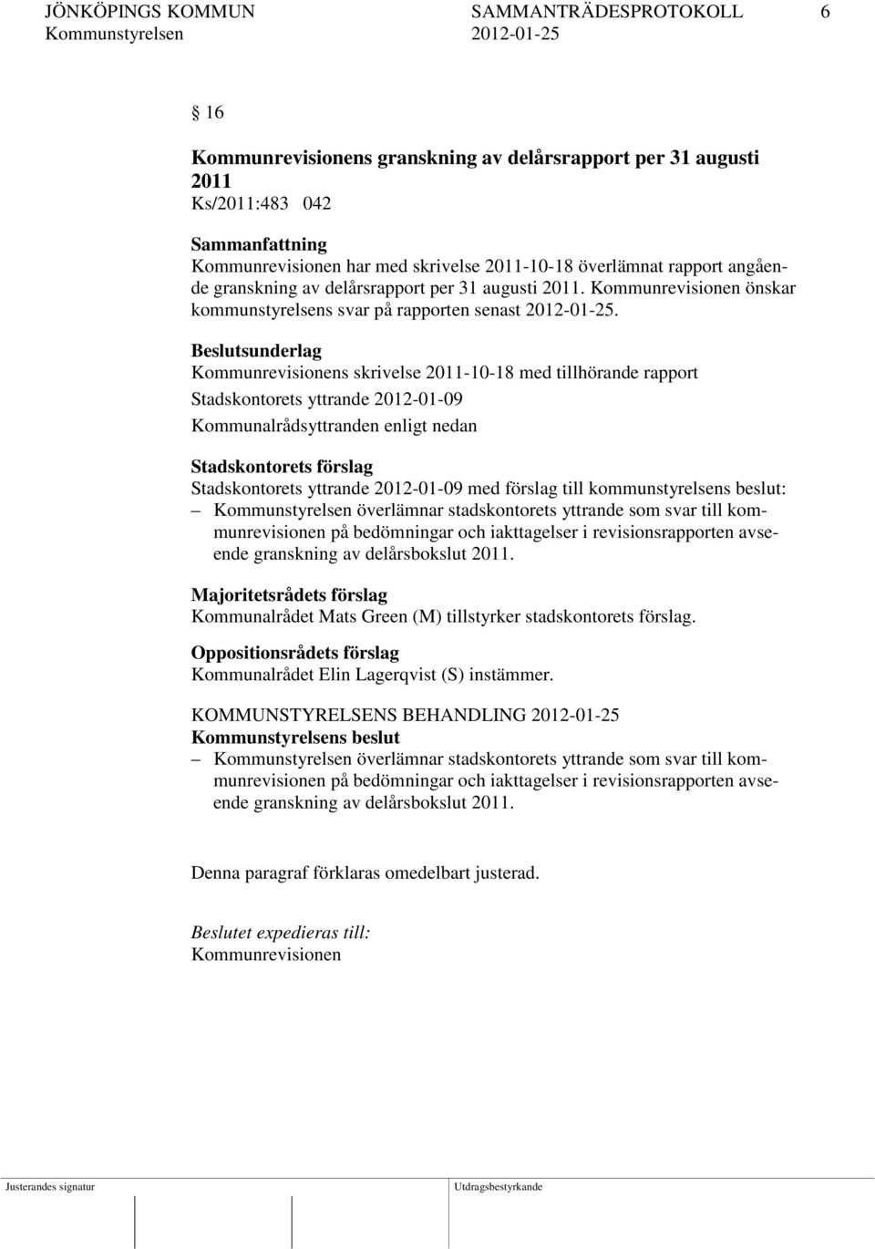 Kommunrevisionens skrivelse 2011-10-18 med tillhörande rapport Stadskontorets yttrande 2012-01-09 Kommunalrådsyttranden enligt nedan Stadskontorets förslag Stadskontorets yttrande 2012-01-09 med