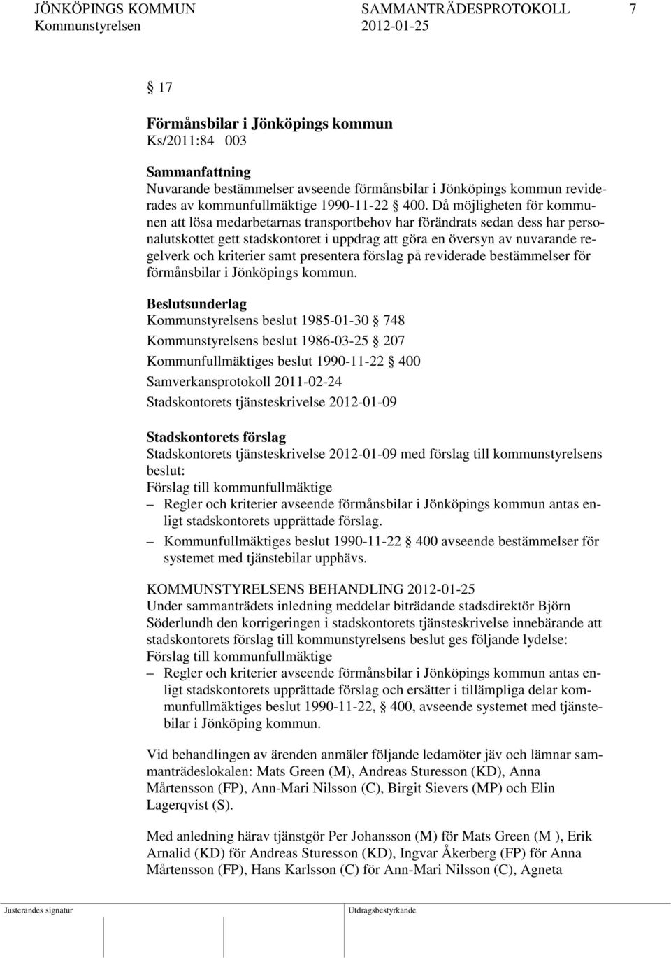 Då möjligheten för kommunen att lösa medarbetarnas transportbehov har förändrats sedan dess har personalutskottet gett stadskontoret i uppdrag att göra en översyn av nuvarande regelverk och kriterier