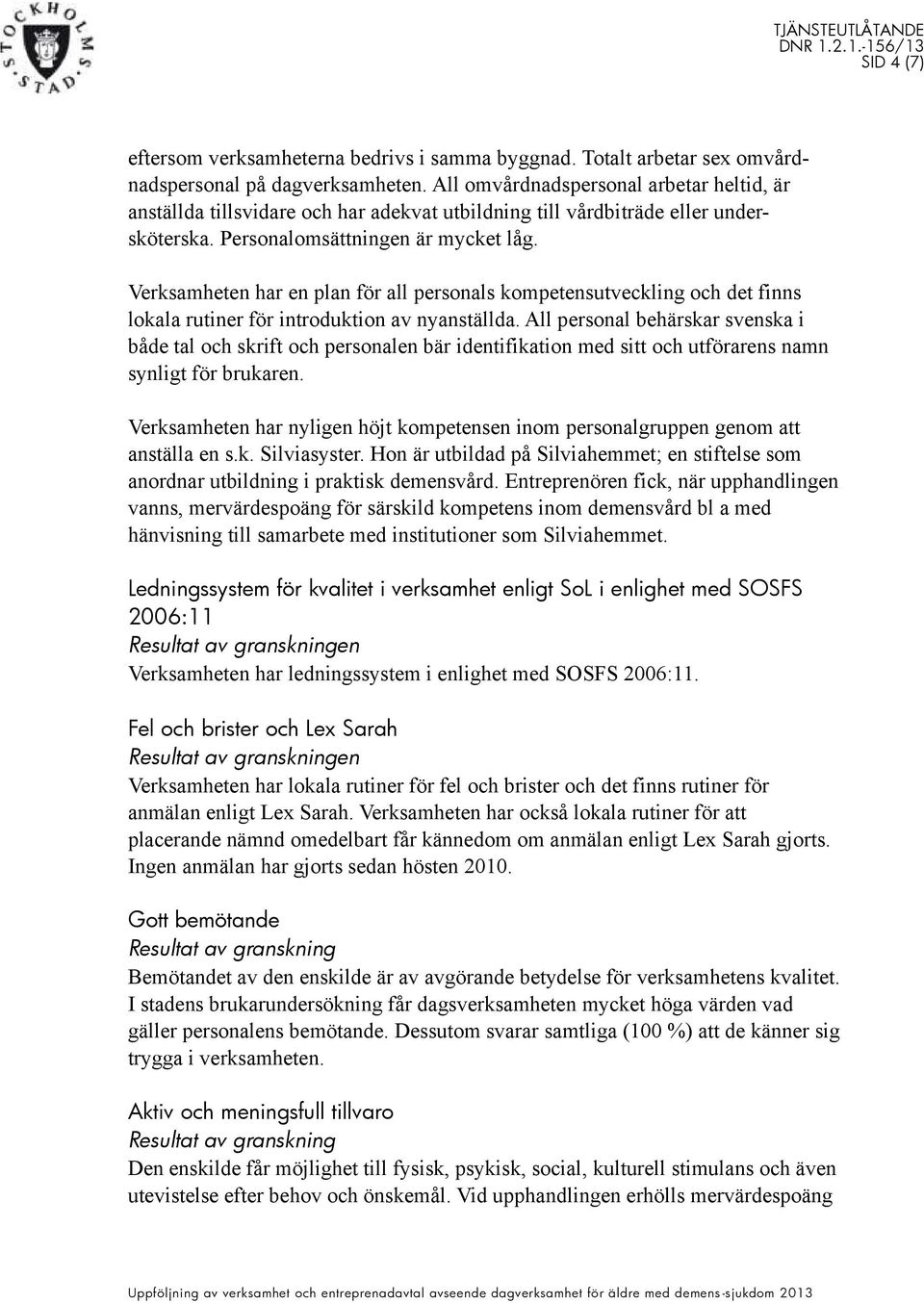 Verksamheten har en plan för all personals kompetensutveckling och det finns lokala rutiner för introduktion av nyanställda.