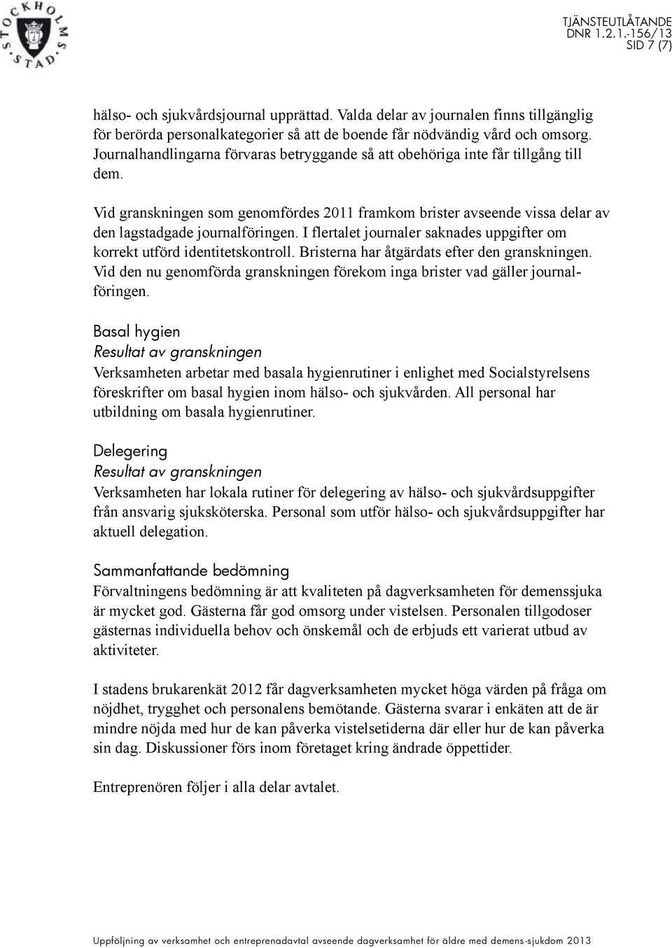 I flertalet journaler saknades uppgifter om korrekt utförd identitetskontroll. Bristerna har åtgärdats efter den granskningen.