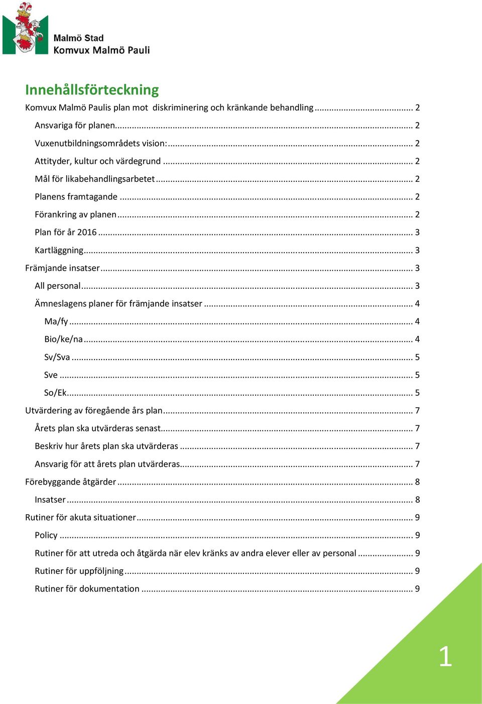 .. 3 Ämneslagens planer för främjande insatser... 4 Ma/fy... 4 Bio/ke/na... 4 Sv/Sva... 5 Sve... 5 So/Ek... 5 Utvärdering av föregående års plan... 7 Årets plan ska utvärderas senast.