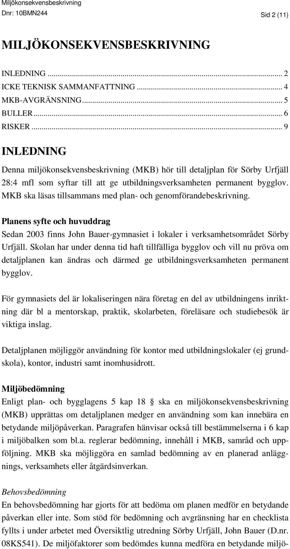 MKB ska läsas tillsammans med plan- och genomförandebeskrivning. Planens syfte och huvuddrag Sedan 2003 finns John Bauer-gymnasiet i lokaler i verksamhetsområdet Sörby Urfjäll.