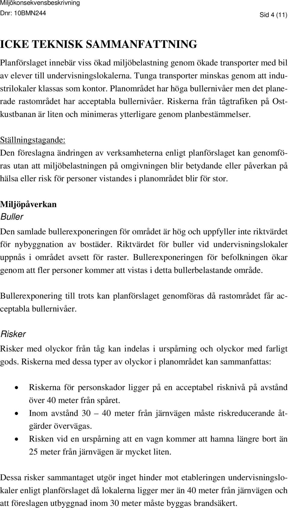 Riskerna från tågtrafiken på Ostkustbanan är liten och minimeras ytterligare genom planbestämmelser.