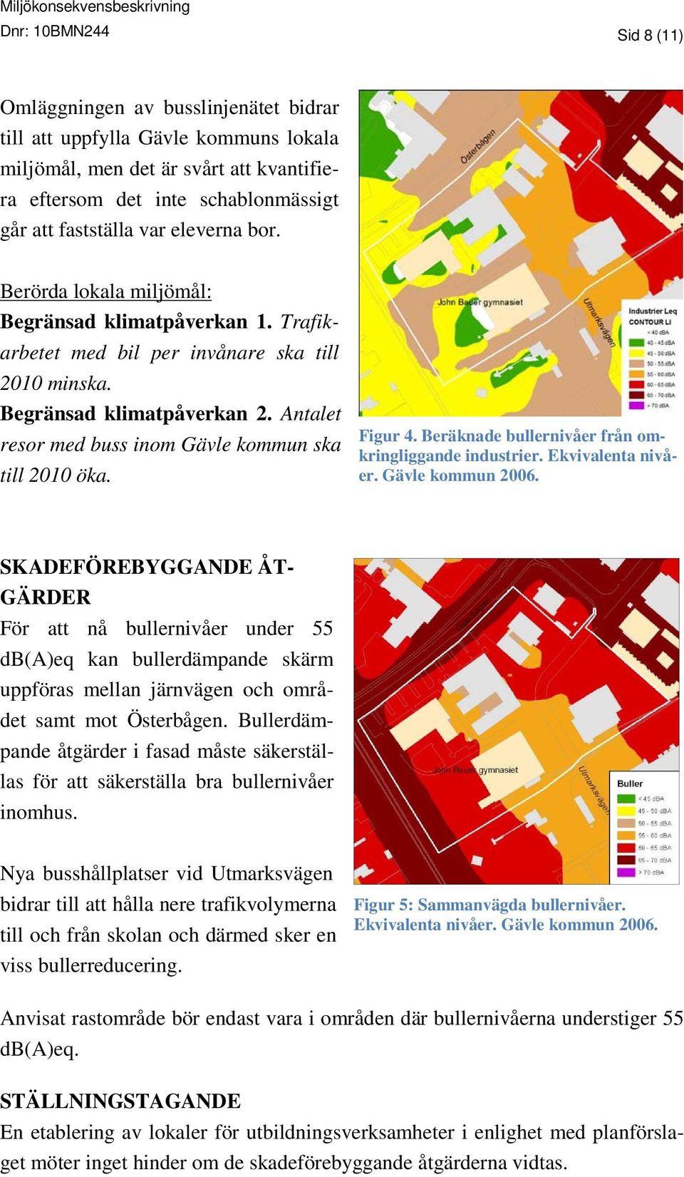 Antalet resor med buss inom Gävle kommun ska till 2010 öka. Figur 4. Beräknade bullernivåer från omkringliggande industrier. Ekvivalenta nivåer. Gävle kommun 2006.