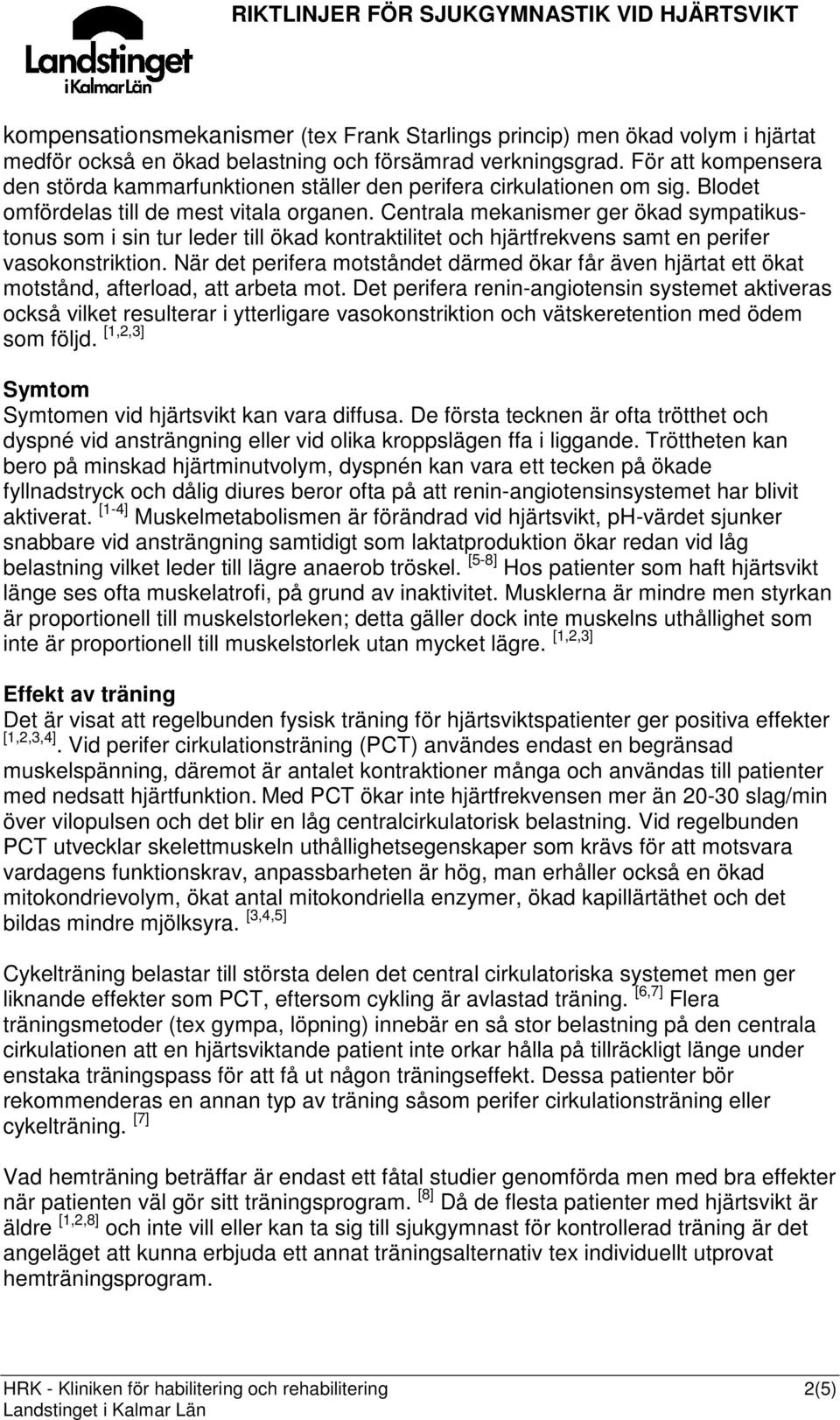 Centrala mekanismer ger ökad sympatikustonus som i sin tur leder till ökad kontraktilitet och hjärtfrekvens samt en perifer vasokonstriktion.