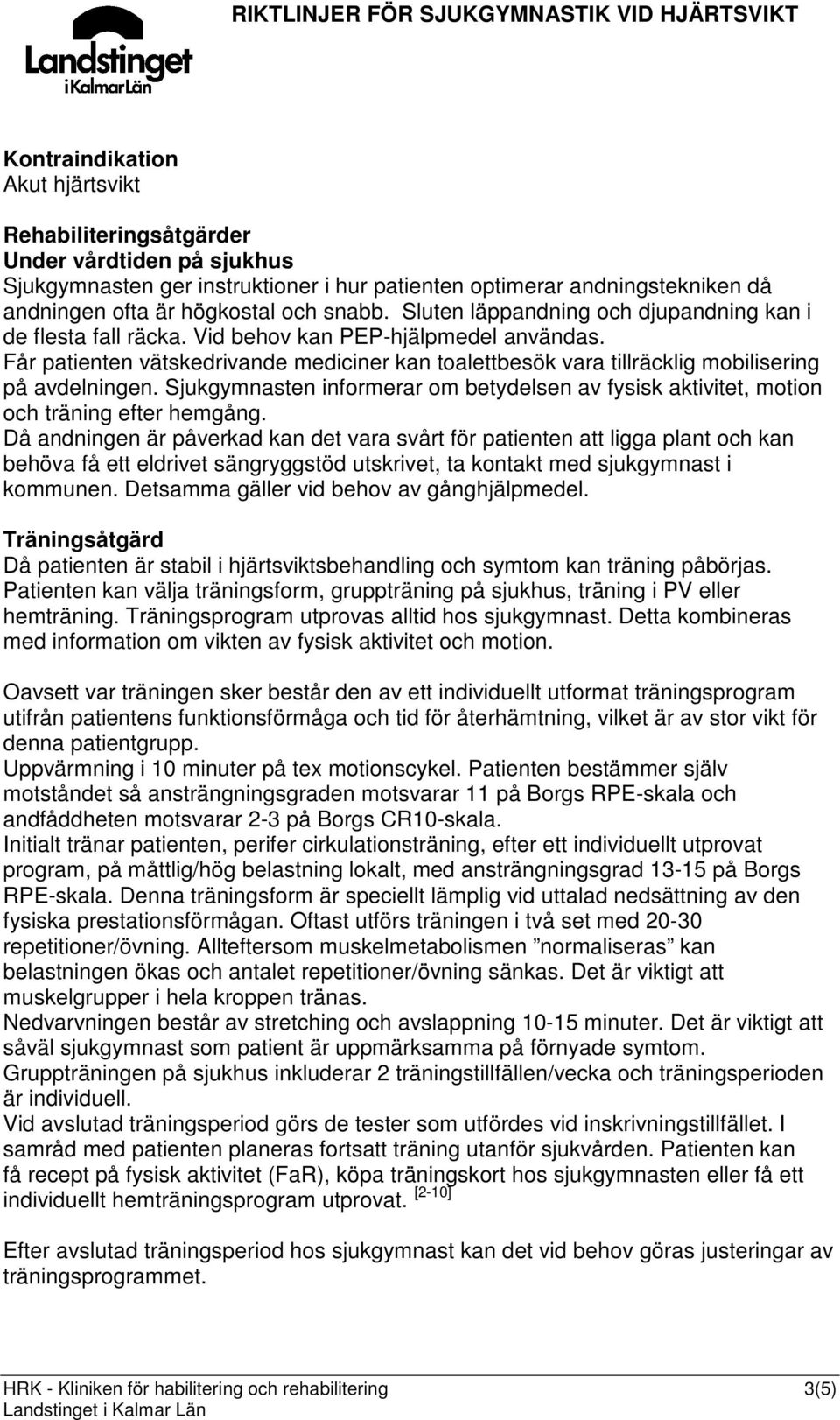 Får patienten vätskedrivande mediciner kan toalettbesök vara tillräcklig mobilisering på avdelningen. Sjukgymnasten informerar om betydelsen av fysisk aktivitet, motion och träning efter hemgång.