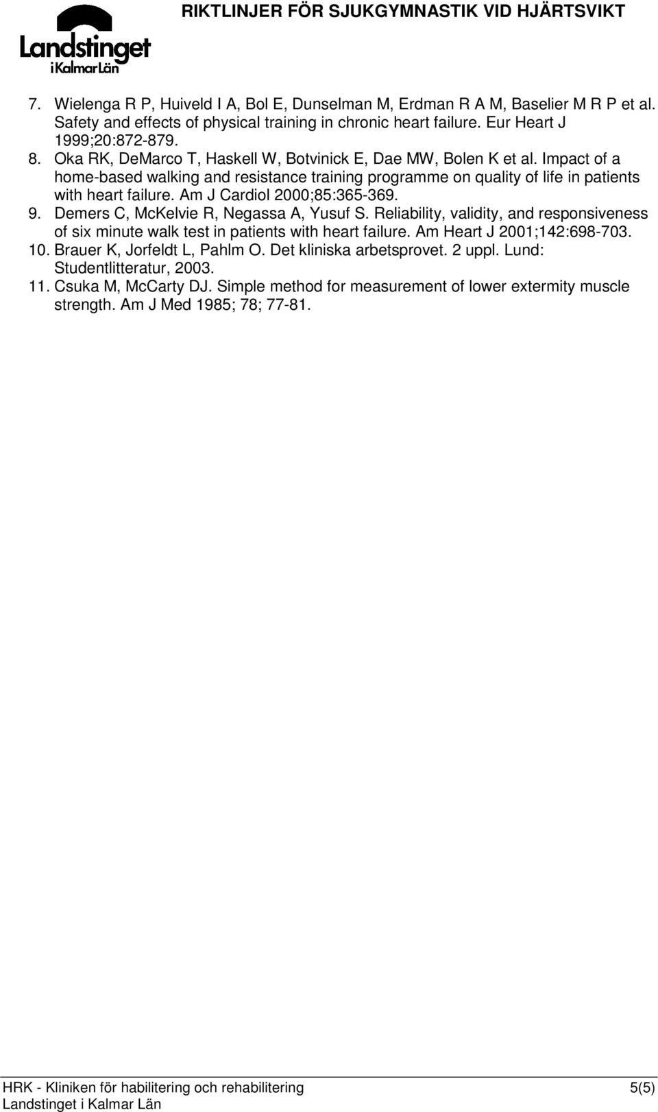 Am J Cardiol 2000;85:365-369. 9. Demers C, McKelvie R, Negassa A, Yusuf S. Reliability, validity, and responsiveness of six minute walk test in patients with heart failure.