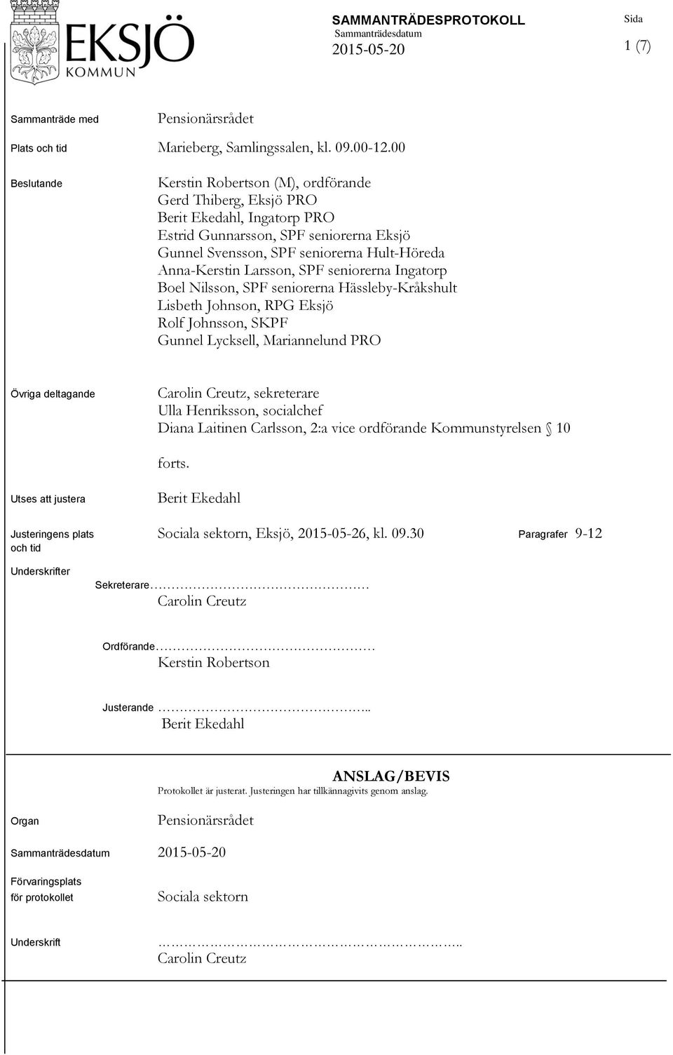 SPF seniorerna Ingatorp Boel Nilsson, SPF seniorerna Hässleby-Kråkshult Lisbeth Johnson, RPG Eksjö Rolf Johnsson, SKPF Gunnel Lycksell, Mariannelund PRO Övriga deltagande Carolin Creutz, sekreterare