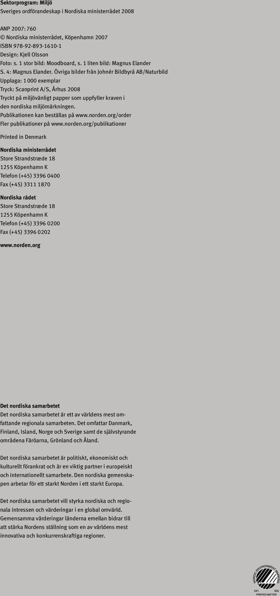 Övriga bilder från Johnér Bildbyrå AB/Naturbild Upplaga: 1 000 exemplar Tryck: Scanprint A/S, Århus 2008 Tryckt på miljövänligt papper som uppfyller kraven i den nordiska miljömärkningen.