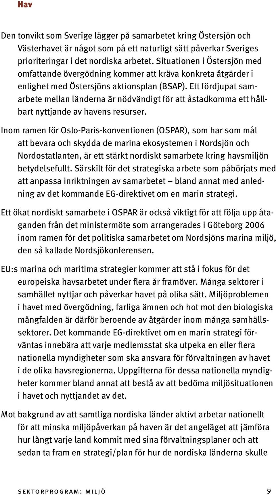 Ett fördjupat samarbete mellan länderna är nödvändigt för att åstadkomma ett hållbart nyttjande av havens resurser.