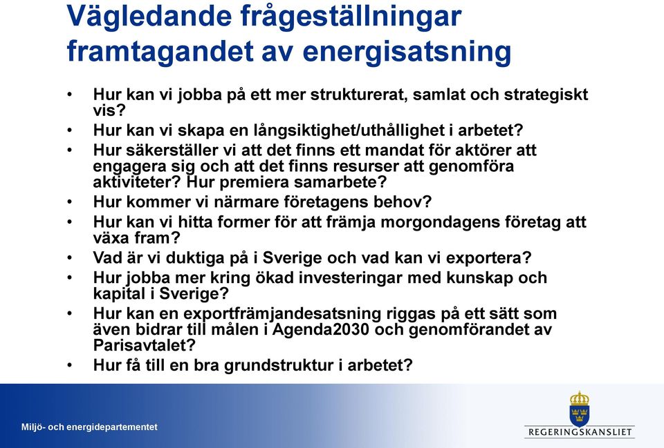 Hur kommer vi närmare företagens behov? Hur kan vi hitta former för att främja morgondagens företag att växa fram? Vad är vi duktiga på i Sverige och vad kan vi exportera?