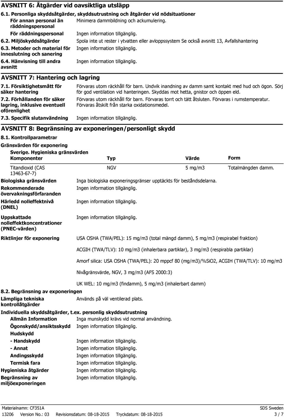 4. Hänvisning till andra avsnitt AVSNITT 7: Hantering och lagring 7.1. Försiktighetsmått för säker hantering 7.2. Förhållanden för säker lagring, inklusive eventuell oförenlighet 7.3.