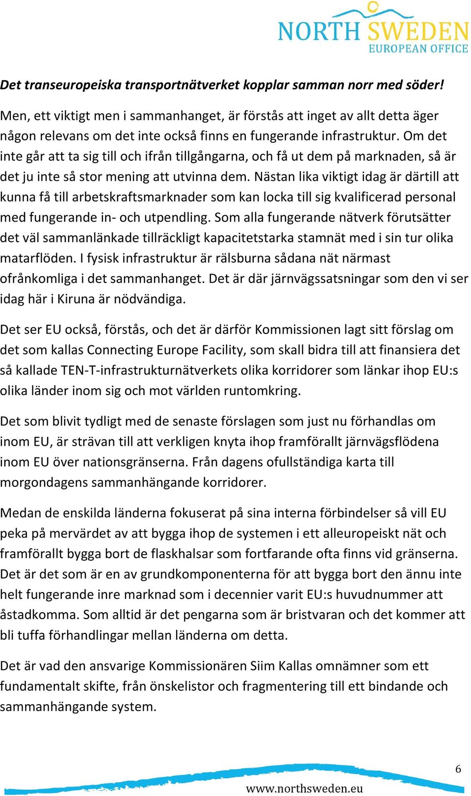 Om det inte går att ta sig till och ifrån tillgångarna, och få ut dem på marknaden, så är det ju inte så stor mening att utvinna dem.